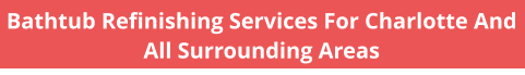 Bathtub Refinishing Services For Charlotte And All Surrounding Areas